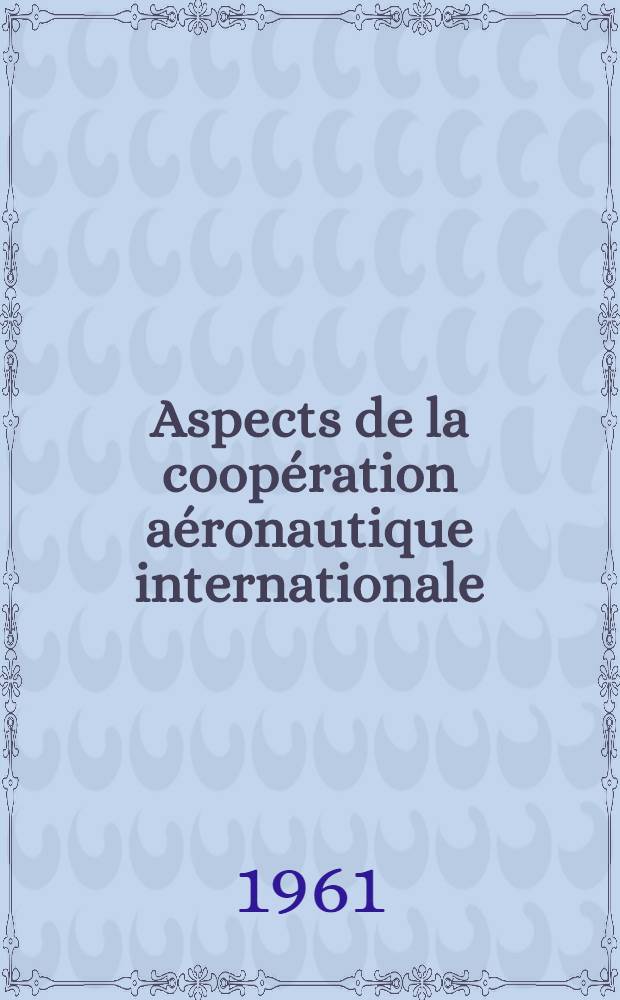 Aspects de la coopération aéronautique internationale : (Les rapports entre L'O.A.C.I. et l'I.A.T.A.)