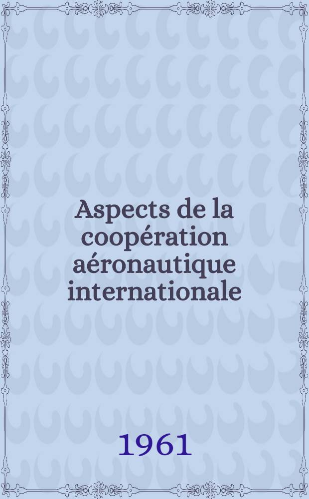 Aspects de la coop&eacute;ration a&eacute;ronautique internationale : (Les rapports entre L'O.A.C.I. et l'I.A.T.A.)