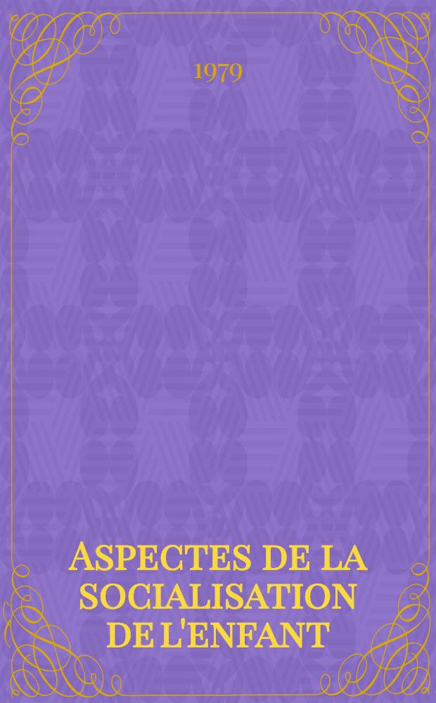 Aspectes de la socialisation de l'enfant : Dossier constitué par Luce Kellermann avec le concours de Nelly Feuerhahn
