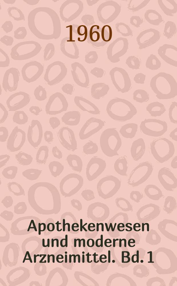 Apothekenwesen und moderne Arzneimittel. [Bd. 1] : Ausgewählte Vorträge aus dem Fortbildungslehrgang im Okt. 1959