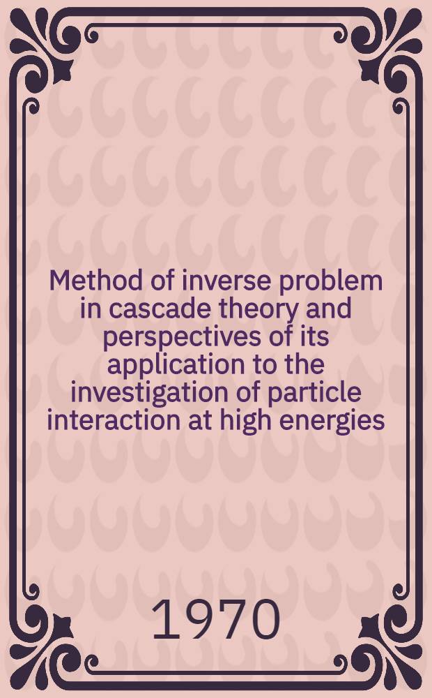 Method of inverse problem in cascade theory and perspectives of its application to the investigation of particle interaction at high energies : (Preprint)