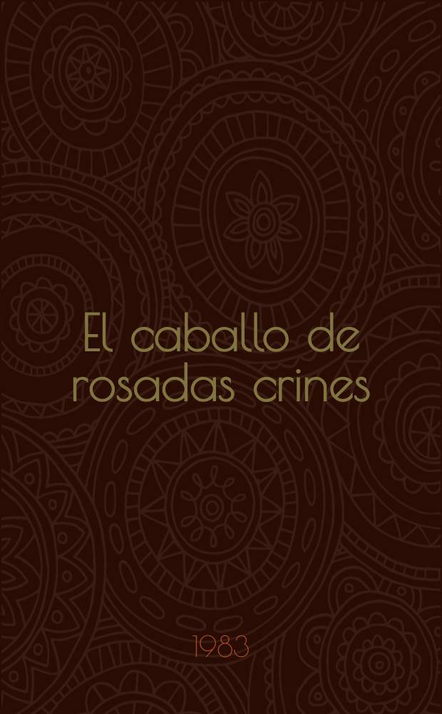 El caballo de rosadas crines : Novelas y relatos