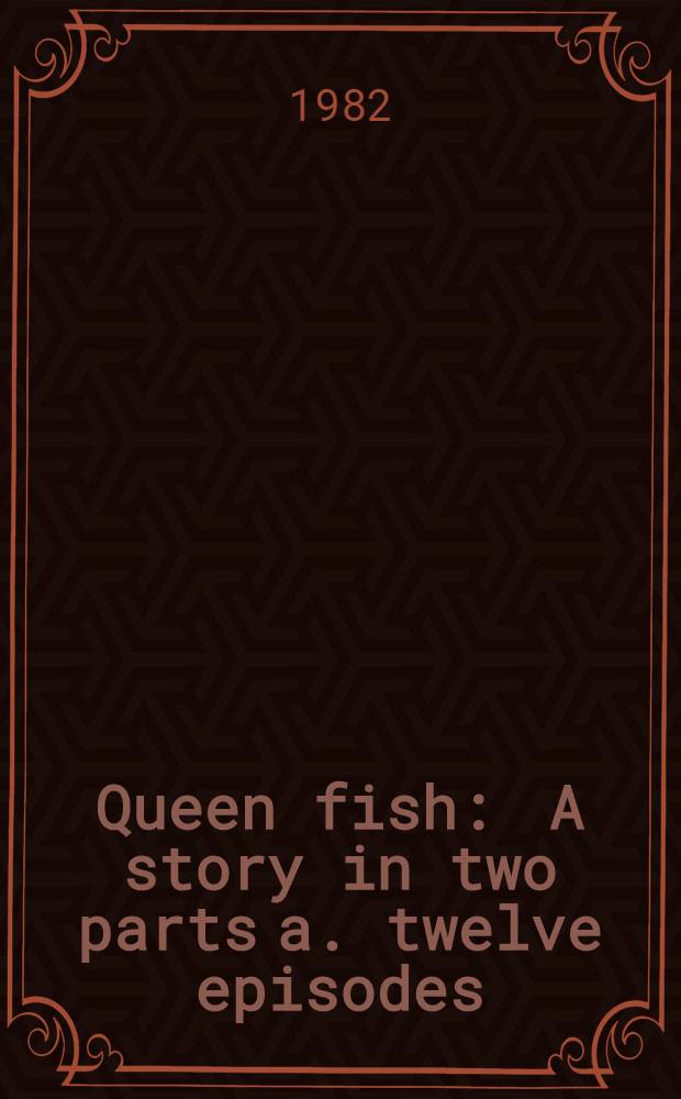 Queen fish : A story in two parts a. twelve episodes : Transl. from the Russ.