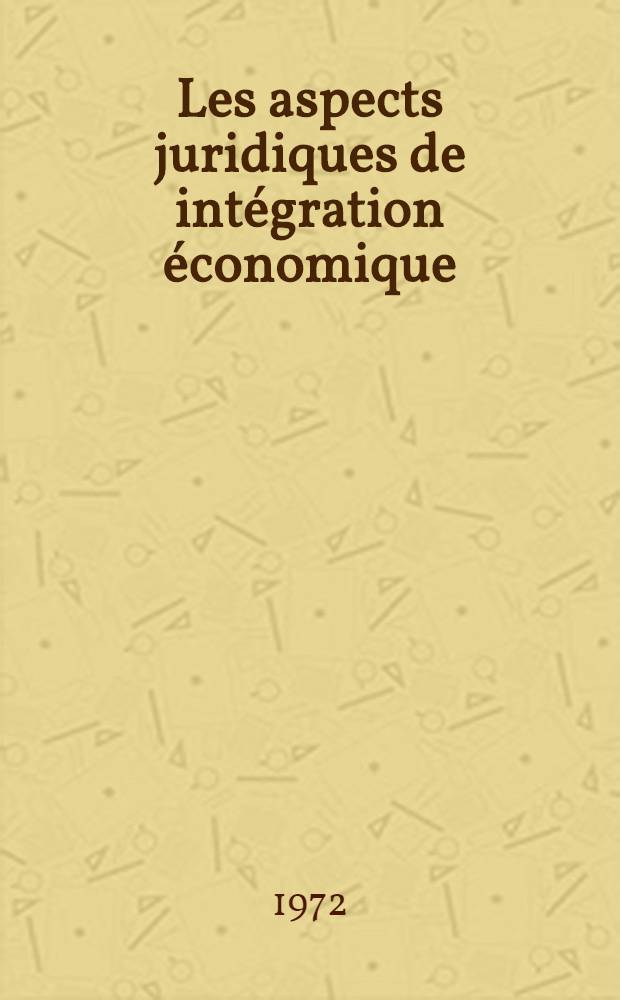 Les aspects juridiques de intégration économique = Legal aspects of economic integration : Recueil