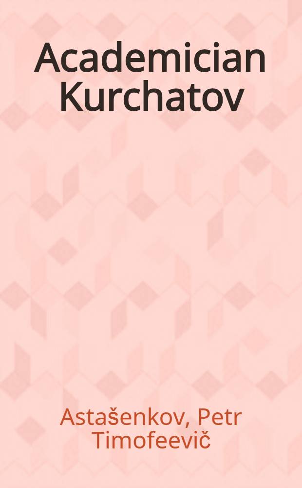 Academician Kurchatov : Hero in science a. labour