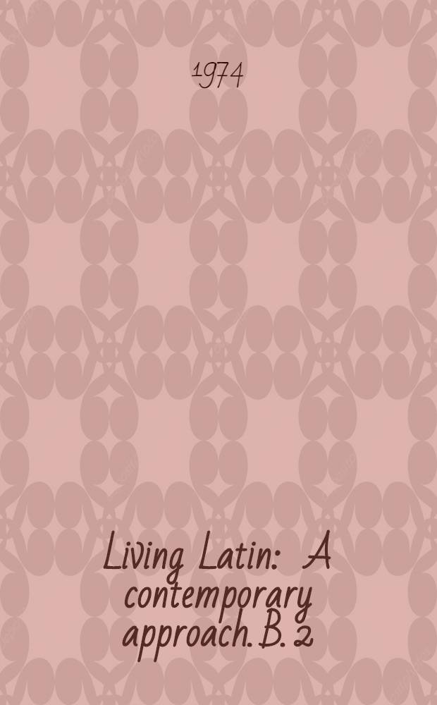 Living Latin : A contemporary approach. B. 2