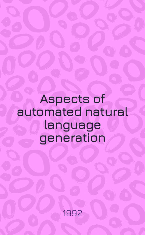 Aspects of automated natural language generation : Proceedings