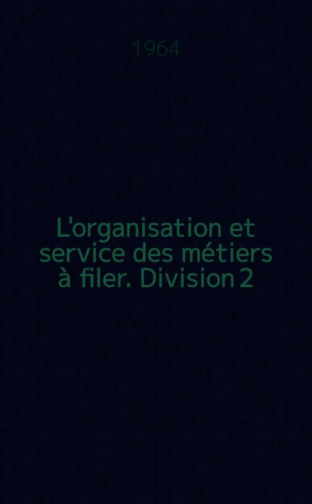L'organisation et service des métiers à filer. Division 2
