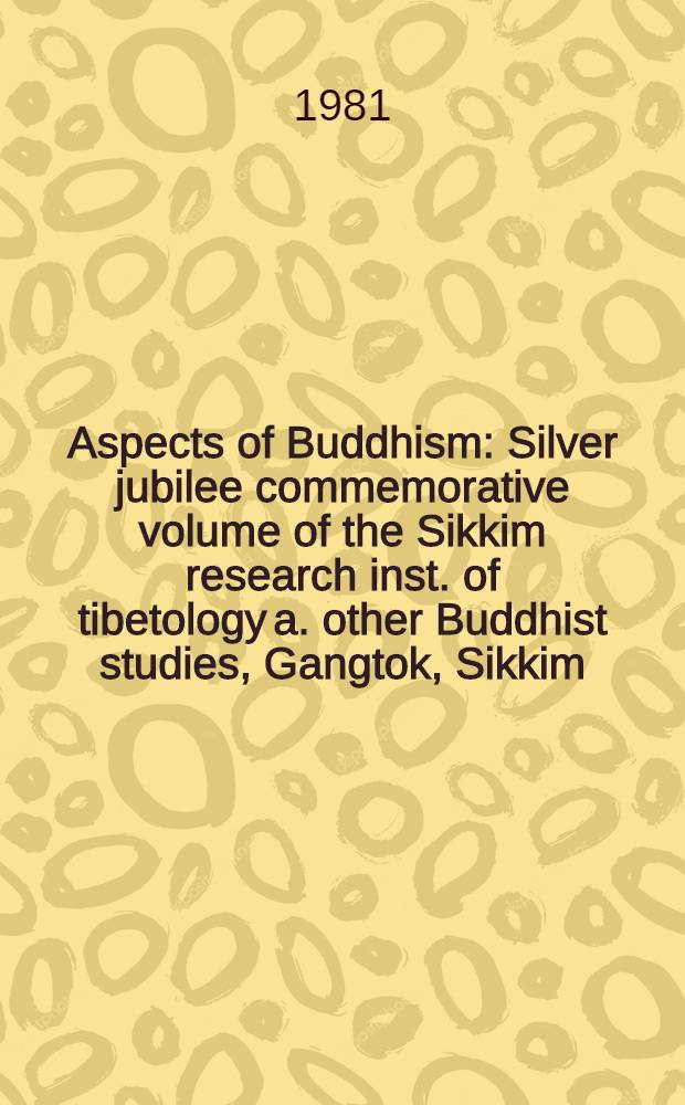 Aspects of Buddhism : Silver jubilee commemorative volume of the Sikkim research inst. of tibetology a. other Buddhist studies, Gangtok, Sikkim