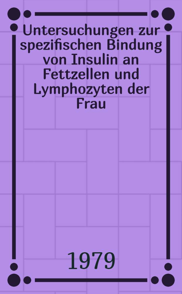 Untersuchungen zur spezifischen Bindung von Insulin an Fettzellen und Lymphozyten der Frau : Inaug.-Diss