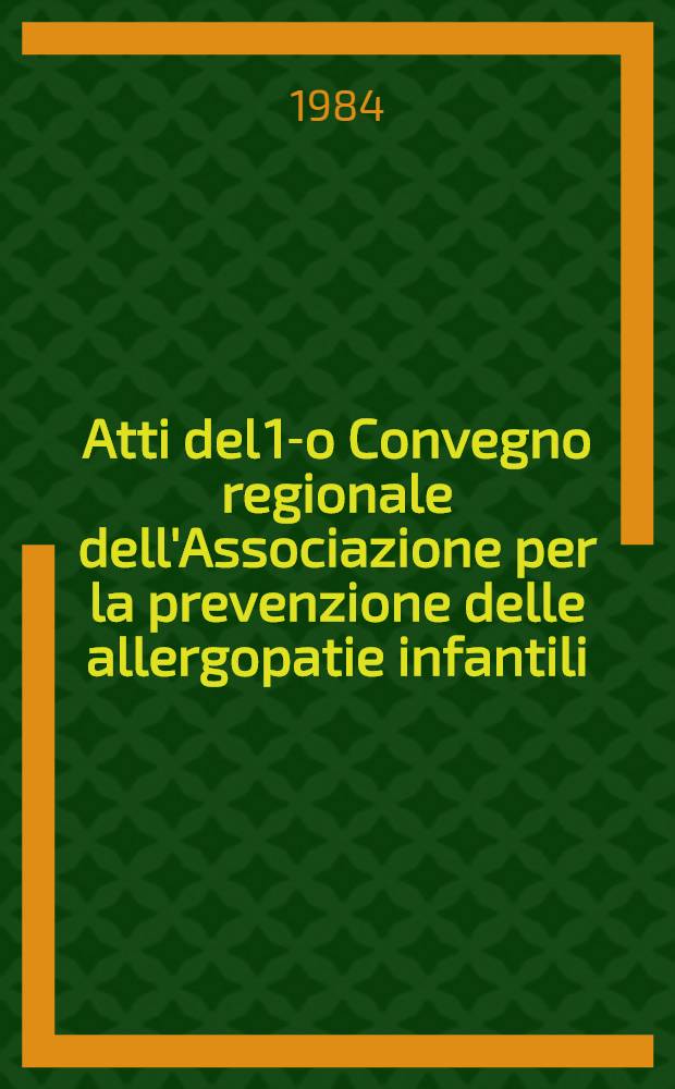 Atti del 1-o Convegno regionale dell'Associazione per la prevenzione delle allergopatie infantili : Palermo, 12 magg. 1984