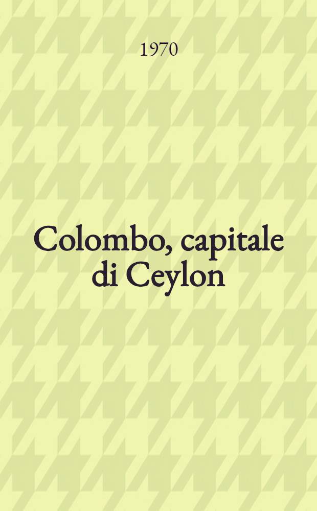 Colombo, capitale di Ceylon : (Studi di geografia urbana). [1]
