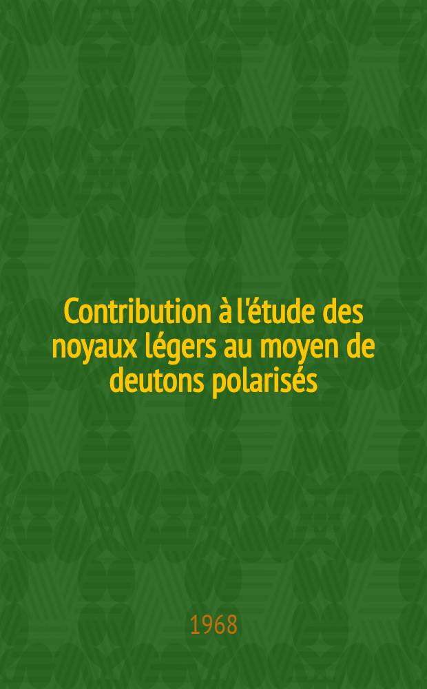 Contribution à l'étude des noyaux légers au moyen de deutons polarisés : 1-re thèse présentée ... à la Faculté des sciences de l'Univ. de Grenoble ..