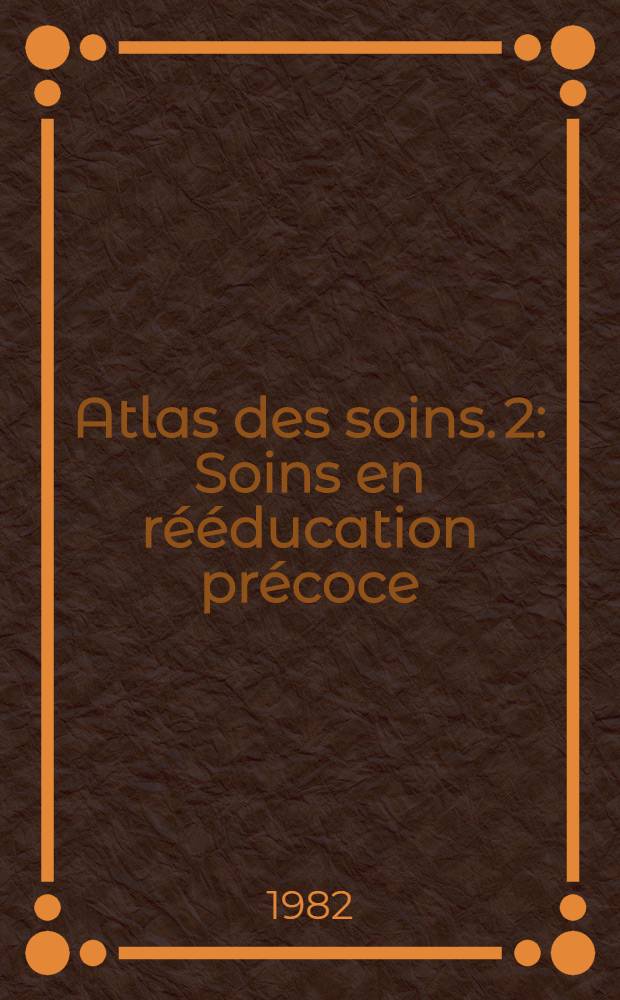 Atlas des soins. [2] : Soins en rééducation précoce