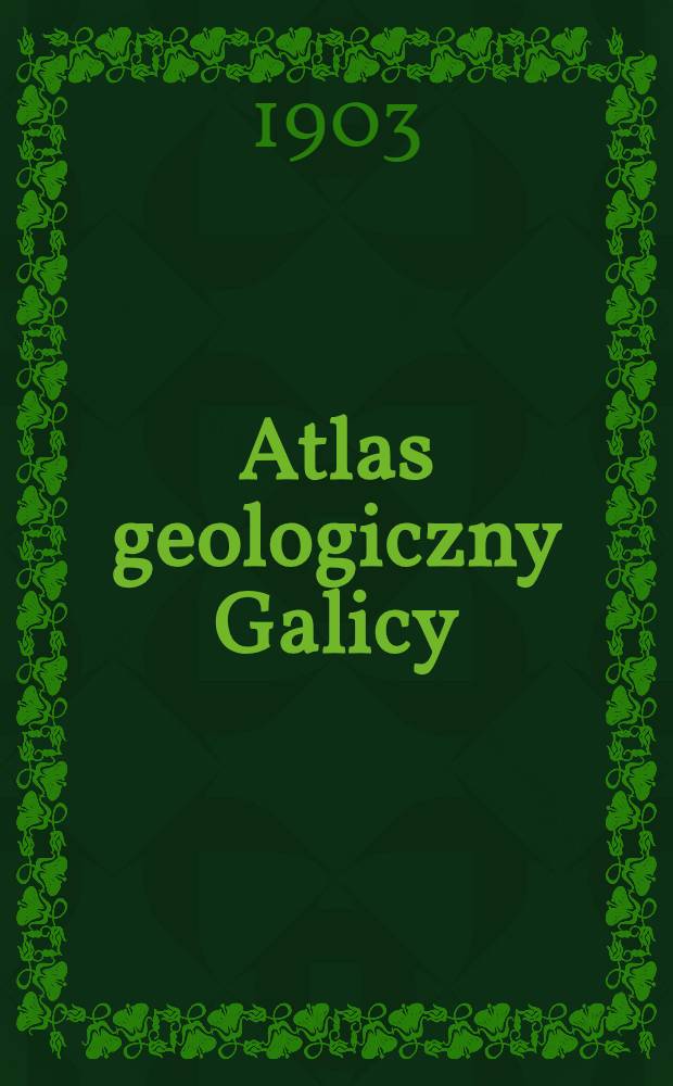 Atlas geologiczny Galicy : Tekst do zesz. ... : Wyd-wo Komisyi Fizjograficznej Akademii umiejętności