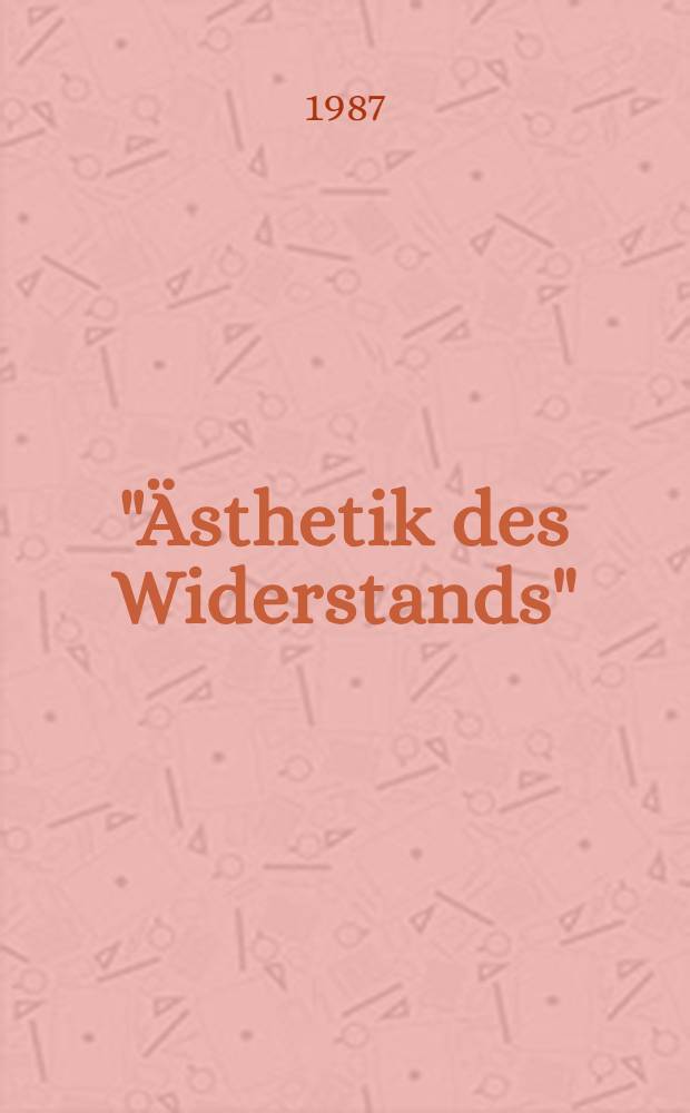 "Ästhetik des Widerstands" : Erfahrungen mit dem Roman von Peter Weiss