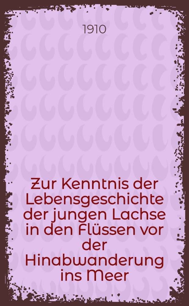 Zur Kenntnis der Lebensgeschichte der jungen Lachse in den Flüssen vor der Hinabwanderung ins Meer