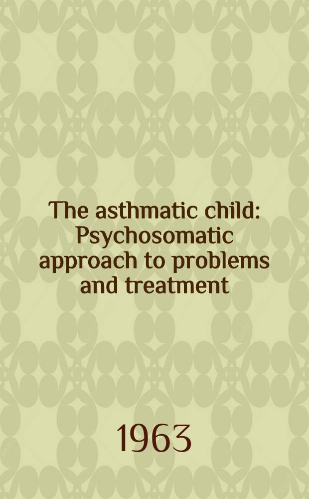 The asthmatic child : Psychosomatic approach to problems and treatment