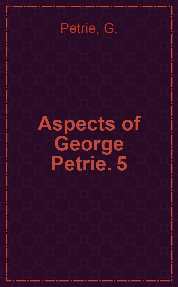 Aspects of George Petrie. 5 : An essay on military architecture in Ireland previous to the English invasion