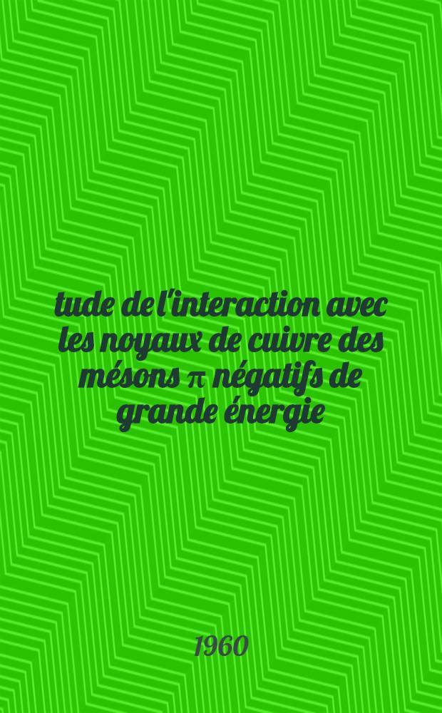 Étude de l'interaction avec les noyaux de cuivre des mésons π négatifs de grande énergie: 1-re thèse; Propositions données par la Faculté: 2-e thèse: Thèses présentées à ... l'Univ. de Paris ... / par André Astier