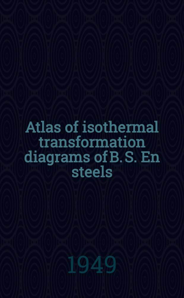 Atlas of isothermal transformation diagrams of B. S. En steels