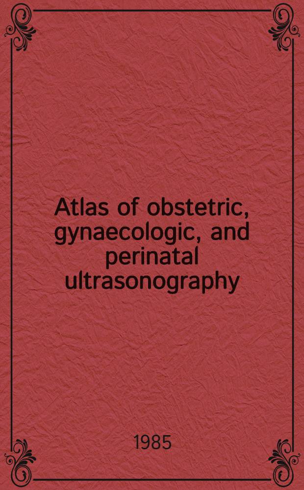 Atlas of obstetric, gynaecologic, and perinatal ultrasonography