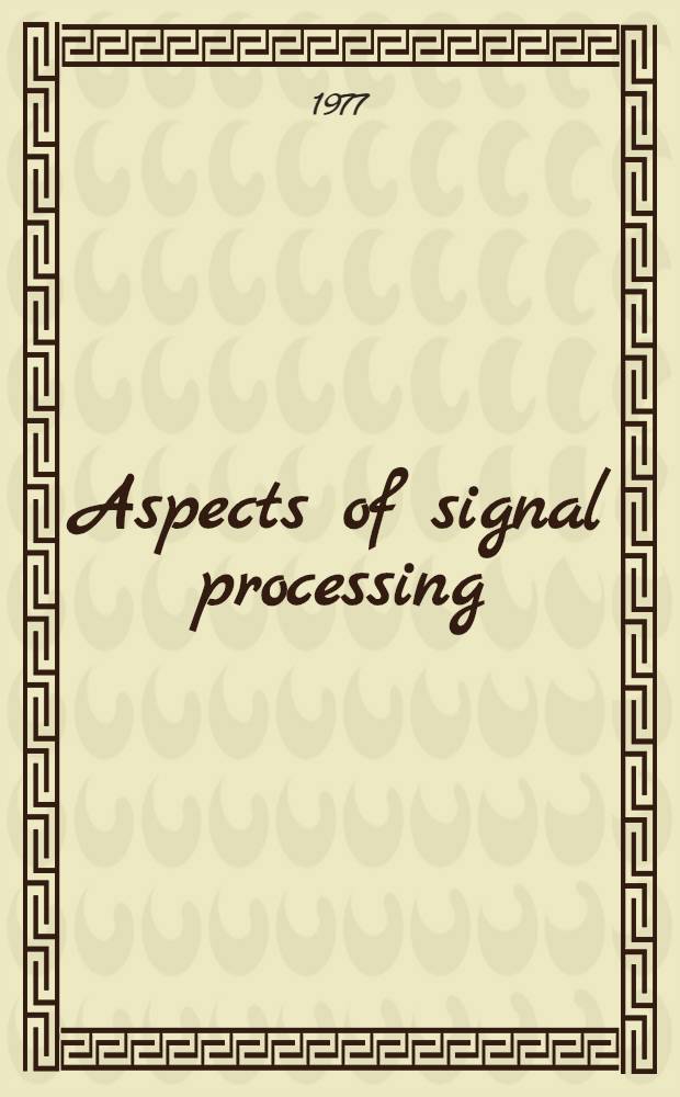 Aspects of signal processing : With emphasis on underwater acoustics : Proc. of the NATO advanced study inst. held at Portovenere, La Spezia, Italy, 30 Aug. - 11 Sept. 1976