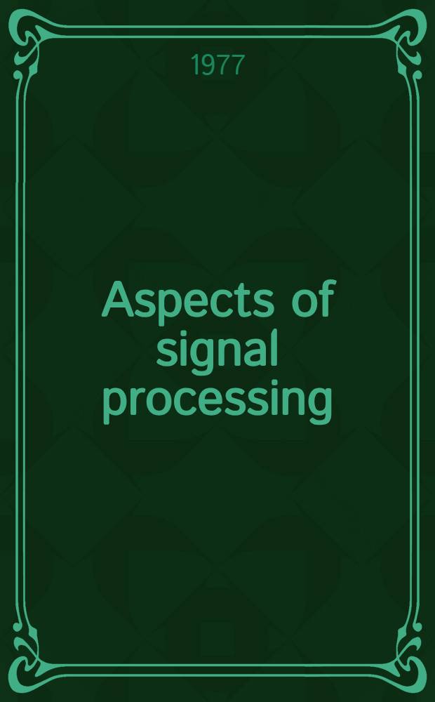 Aspects of signal processing : With emphasis on underwater acoustics Proc. of the NATO advanced study inst. held at Portovenere, La Spezia, Italy, 30 Aug. - 11 Sept. 1976. Pt. 1