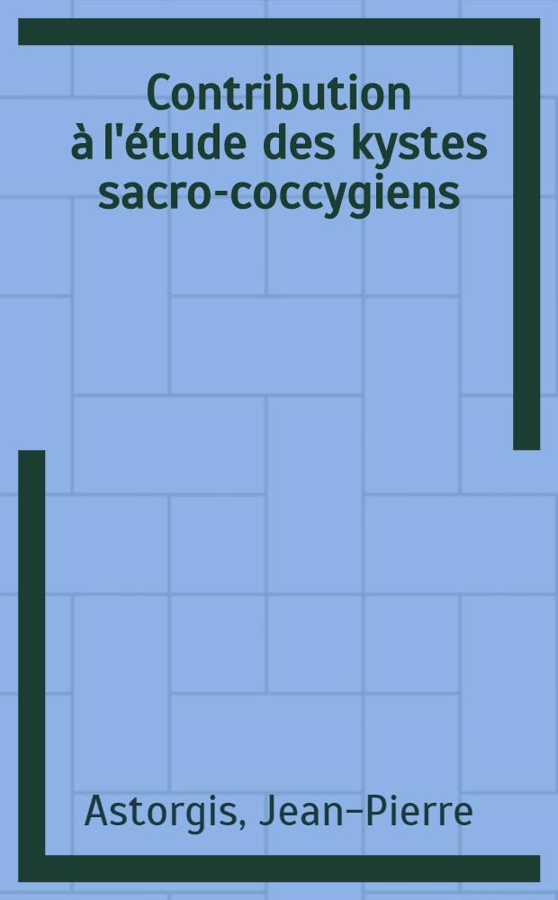 Contribution à l'étude des kystes sacro-coccygiens (sinus pilonidal) : Thèse ..