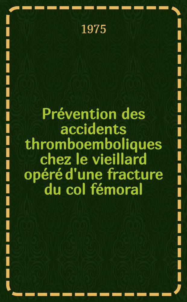 Prévention des accidents thromboemboliques chez le vieillard opéré d'une fracture du col fémoral : Thèse ..