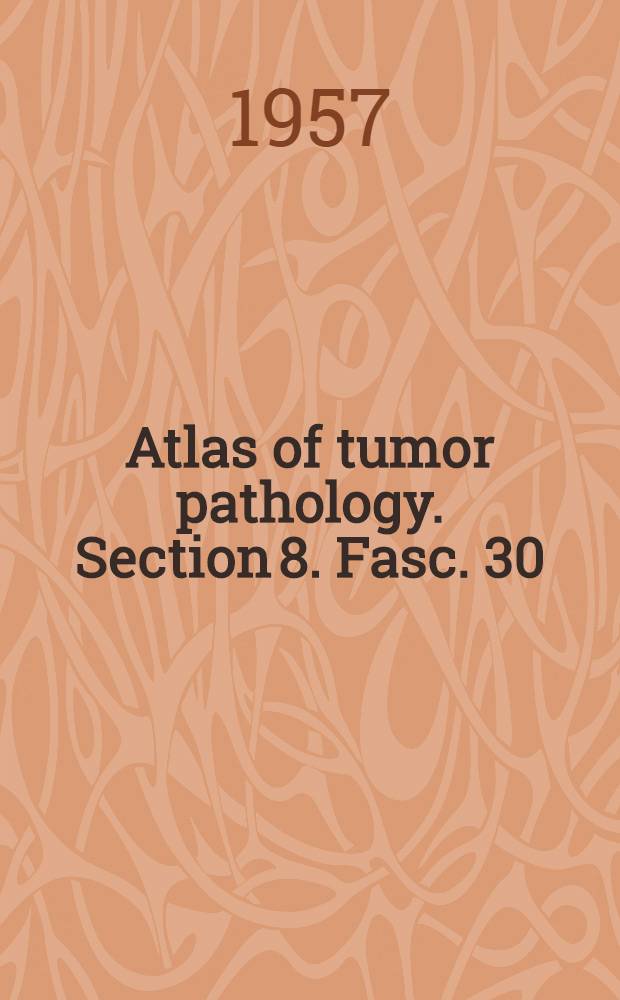 Atlas of tumor pathology. Section 8. Fasc. 30 : Tumors of the kidney, renal pelvis and ureter
