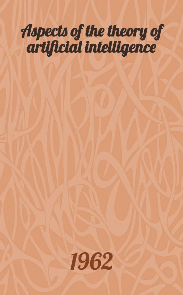 Aspects of the theory of artificial intelligence : The proceedings of the 1st International symposium on biosimulation, Locarno, June 29 - July 5, 1960