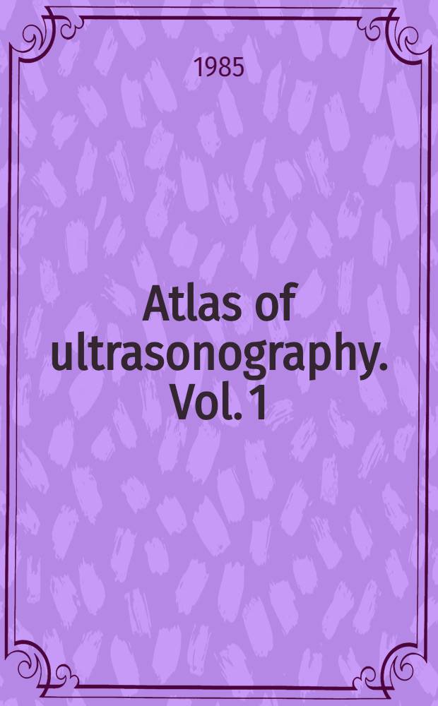 Atlas of ultrasonography. Vol. 1