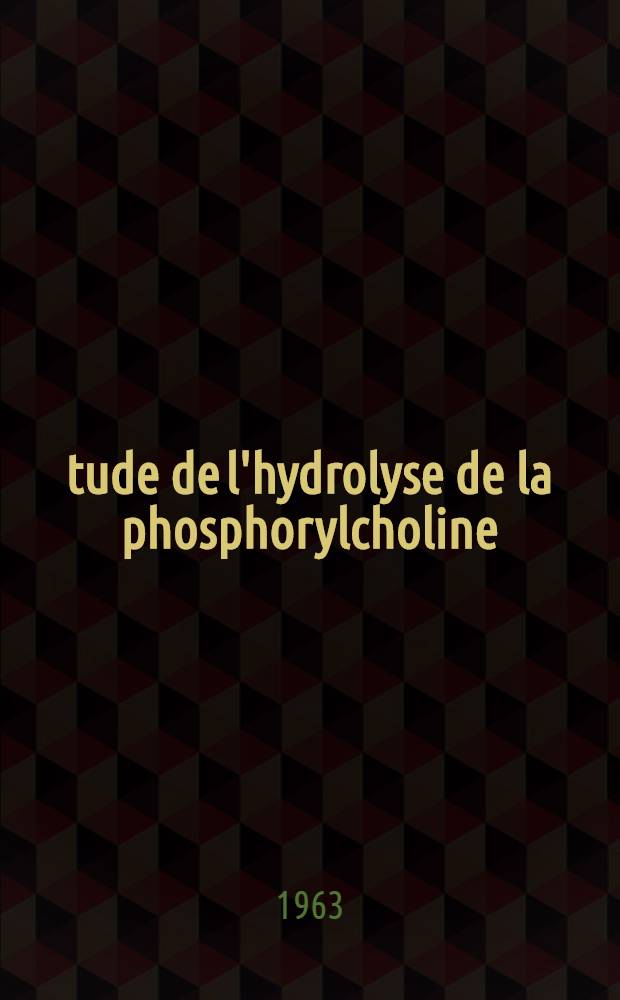 Étude de l'hydrolyse de la phosphorylcholine: 1-re thèse; Proposition donnée par la Faculté: 2-e thèse: Thèses présentées à la Faculté des sciences de Montpellier ... / par Joseph Attias