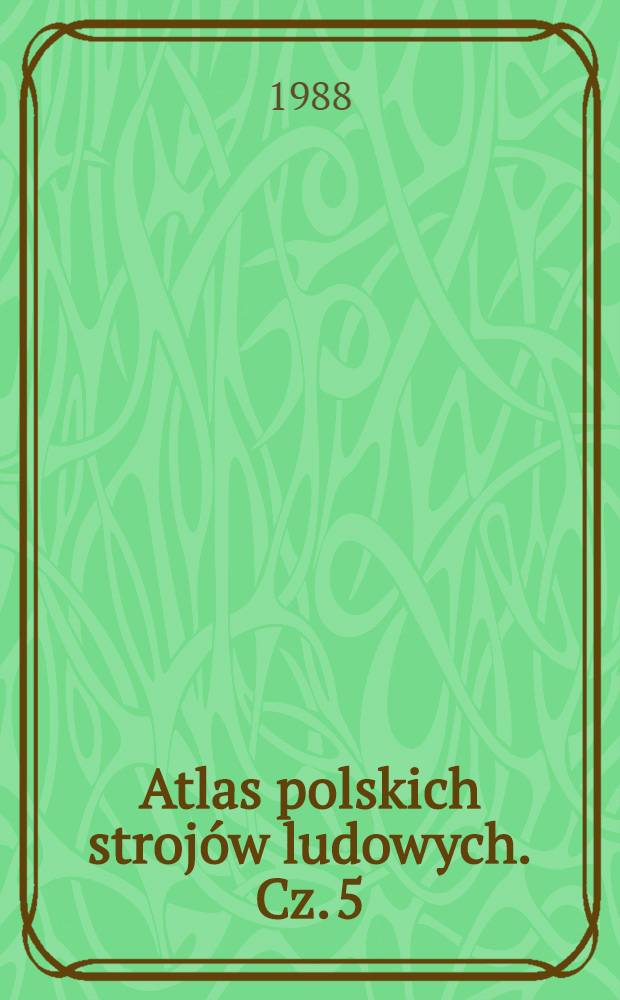 Atlas polskich strojów ludowych. Cz. 5 : Małopolska