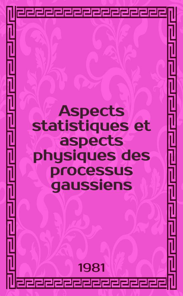 Aspects statistiques et aspects physiques des processus gaussiens : Saint-Flour 22-29 juin 1980
