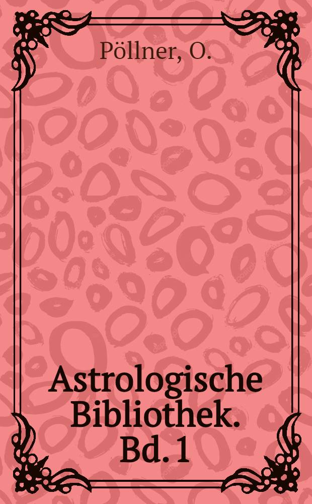 Astrologische Bibliothek. Bd. 1 : Astrologisches Lehrbuch zur Einführung in die astrologische Wissenschaft