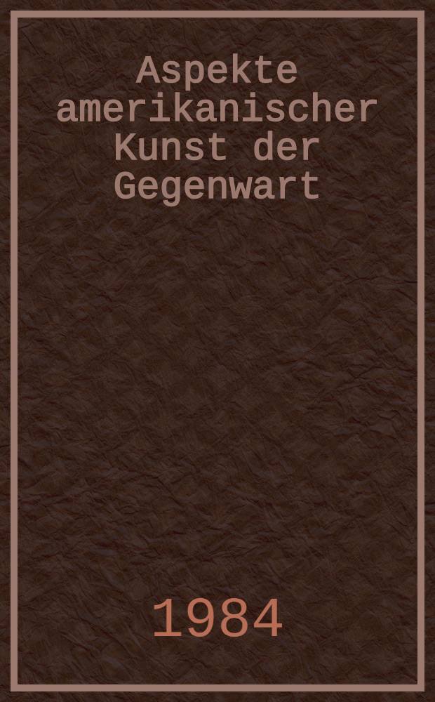 Aspekte amerikanischer Kunst der Gegenwart : Neue Erwerbungen der Samml. Ludwig, Aachen, Neue Galerie, Samml. Ludwig : Katalog der Ausst., Aalborg, Nordjyllands Kunstmuseum etc