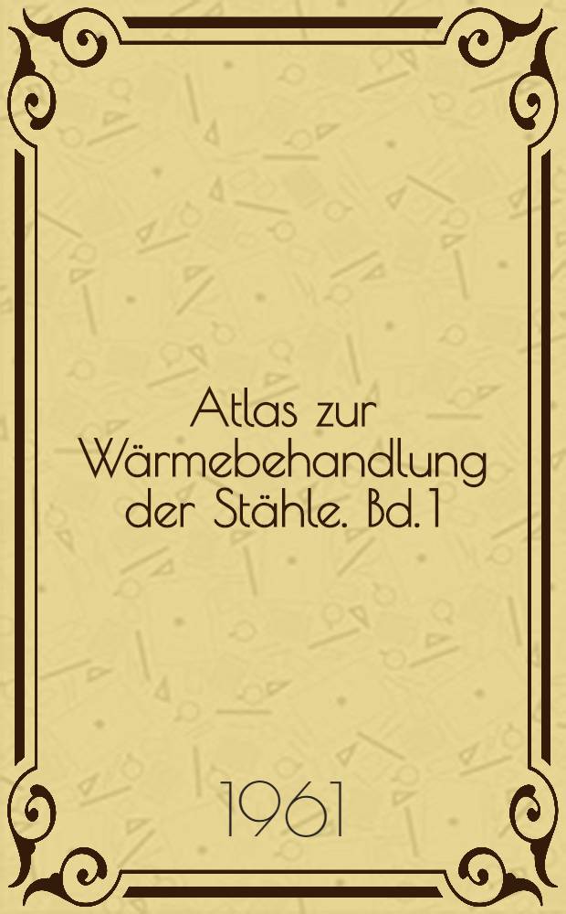 Atlas zur Wärmebehandlung der Stähle. [Bd. 1]