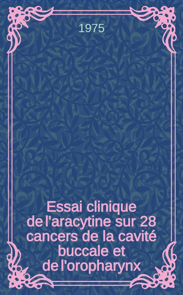 Essai clinique de l'aracytine sur 28 cancers de la cavité buccale et de l'oropharynx : Thèse ..