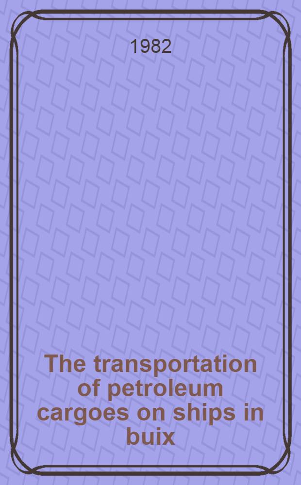 The transportation of petroleum cargoes on ships in buix : Lectures for the UN advanced courses