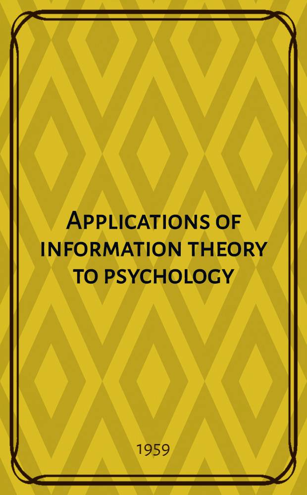 Applications of information theory to psychology : A summary of basic concepts, methods, and results