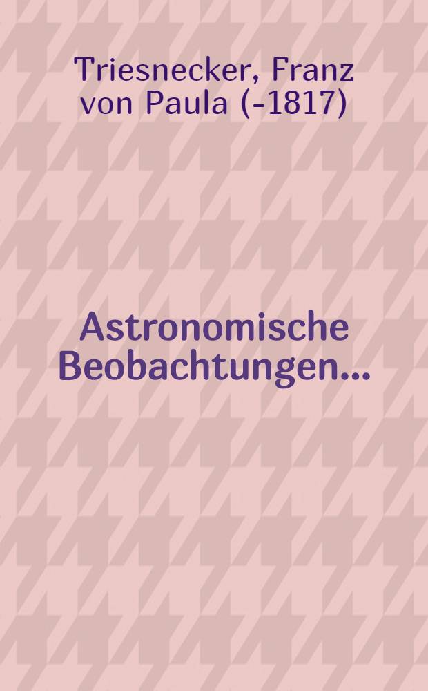 Astronomische Beobachtungen .. : 1805-1831. Sammlung 2 : ... an verschiedenen Sternwarten [1806]