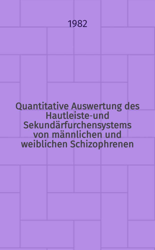 Quantitative Auswertung des Hautleisten- und Sekundärfurchensystems von männlichen und weiblichen Schizophrenen : Diss