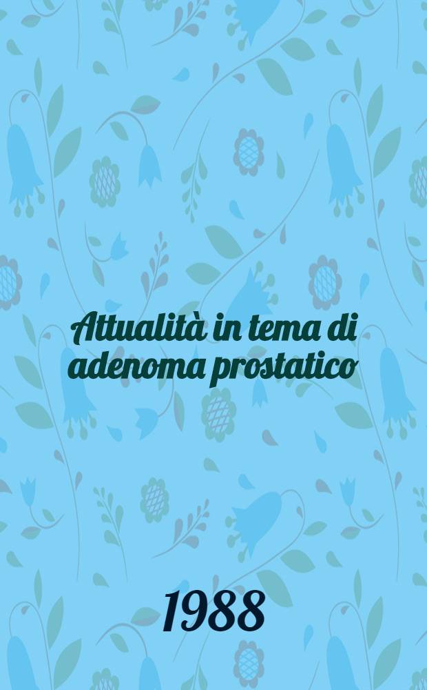 Attualità in tema di adenoma prostatico (Il Cairo, 24-25 gen. 1988)