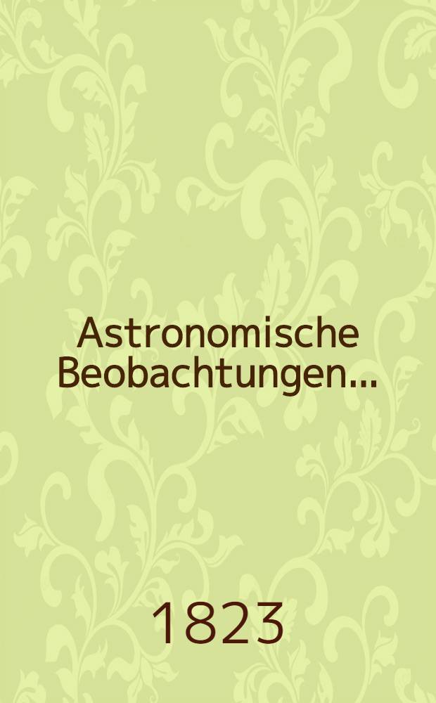 Astronomische Beobachtungen .. : 1805-1831. [1820-1821] : ... von den Jahren 1820 und 1821 an der k. Sternwarte zu Prag und zu Lemberg angestellt