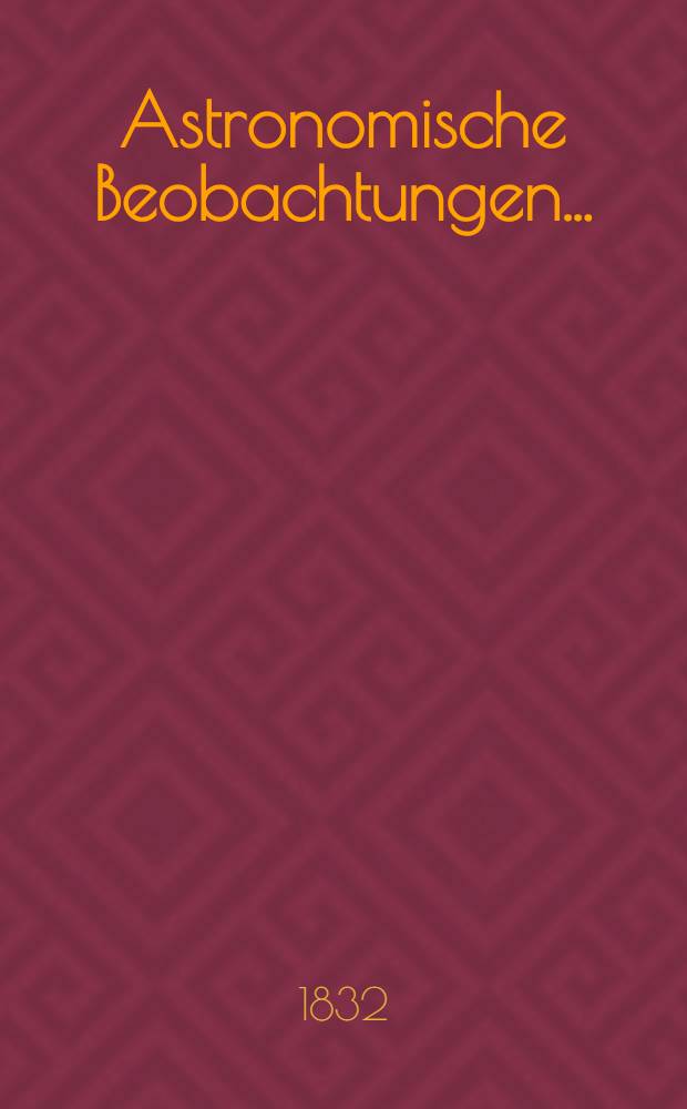 Astronomische Beobachtungen .. : 1805-1831. [1830] : ... angestellt auf der k. Prager Sternwarte im Jahre 1830 von Astronom David, Adjunkt Bittner, auf der Neustadt von Prof. Hallaschka