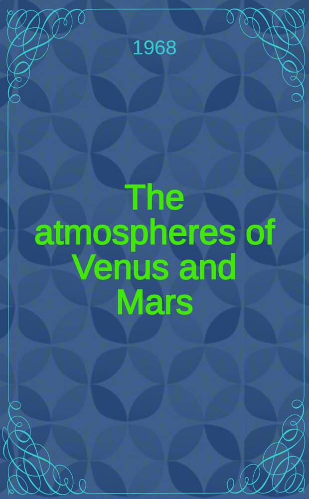 The atmospheres of Venus and Mars : Based on a number of invited review papers from a symposium held in Tucson (Ariz.) Febr. 28 to March 2, 1967