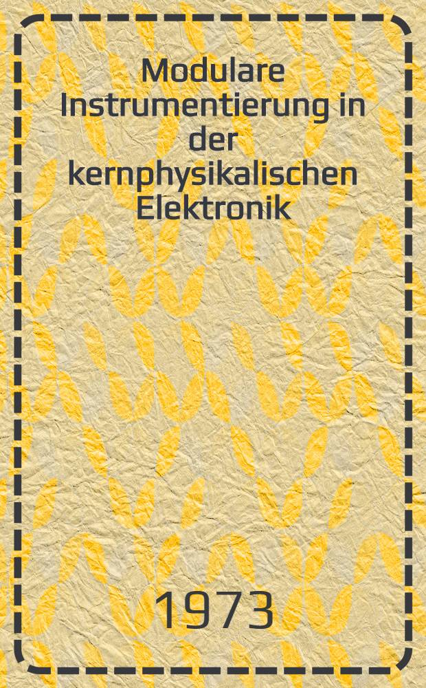Modulare Instrumentierung in der kernphysikalischen Elektronik : Einführung in das CAMAC-System