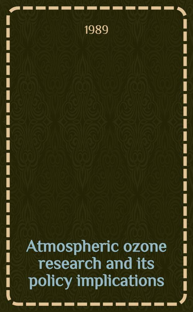 Atmospheric ozone research and its policy implications : Proc. of the 3rd US-Dutch intern. symp., Nijmegen, The Netherlands, May 9-13, 1988, organized by the Environmental protection agency, USA, a. the Min. of housing, phys. planning, a. environment, The Netherlands